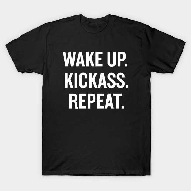 Wake Up Kickass Repeat T-Shirt by sergiovarela